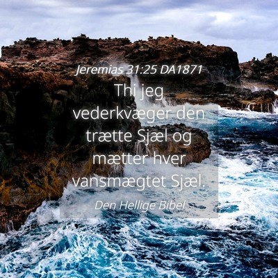 Picture 04 - Jeremias 31:25 DA1871 - Thi jeg vederkvæger den trætte Sjæl og mætter - Bible Verse Picture