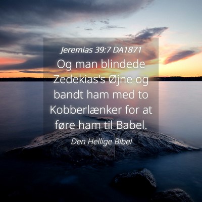 Picture 04 - Jeremias 39:7 DA1871 - Og man blindede Zedekias's Øjne og bandt ham med - Bible Verse Picture
