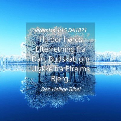 Picture 04 - Jeremias 4:15 DA1871 - Thi der høres Efterretning fra Dan, Budskab om - Bible Verse Picture