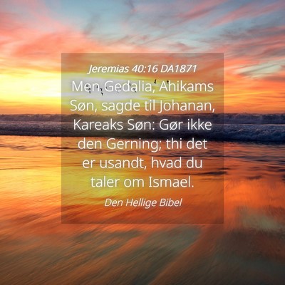 Picture 04 - Jeremias 40:16 DA1871 - Men Gedalia, Ahikams Søn, sagde til Johanan, - Bible Verse Picture