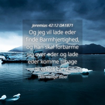 Picture 04 - Jeremias 42:12 DA1871 - Og jeg vil lade eder finde Barmhjertighed, og han - Bible Verse Picture