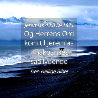 Picture 04 - Jeremias 43:8 DA1871 - Og Herrens Ord kom til Jeremias i Thakpankes, saa - Bible Verse Picture