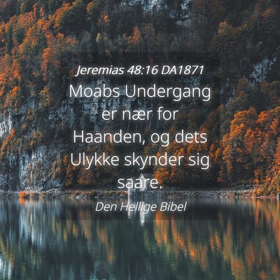 Picture 04 - Jeremias 48:16 DA1871 - Moabs Undergang er nær for Haanden, og dets - Bible Verse Picture