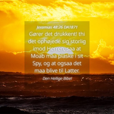 Picture 04 - Jeremias 48:26 DA1871 - Gører det drukkent! thi det ophøjede sig - Bible Verse Picture