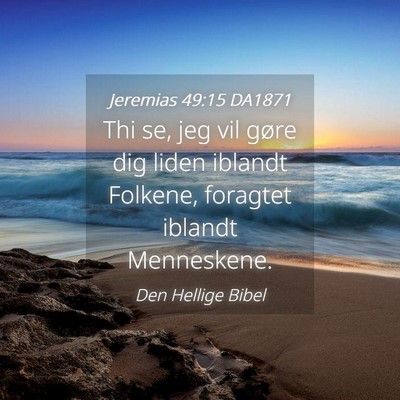 Picture 04 - Jeremias 49:15 DA1871 - Thi se, jeg vil gøre dig liden iblandt Folkene, - Bible Verse Picture