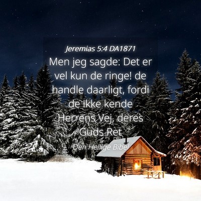 Picture 04 - Jeremias 5:4 DA1871 - Men jeg sagde: Det er vel kun de ringe! de handle - Bible Verse Picture