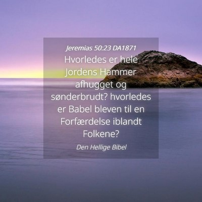 Picture 04 - Jeremias 50:23 DA1871 - Hvorledes er hele Jordens Hammer afhugget og - Bible Verse Picture