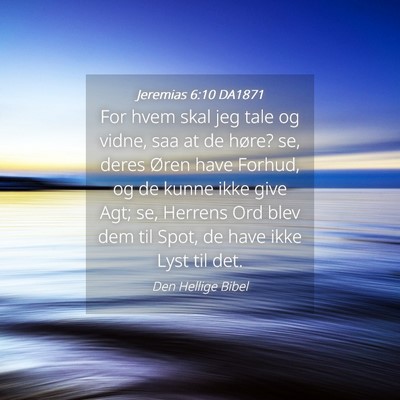 Picture 04 - Jeremias 6:10 DA1871 - For hvem skal jeg tale og vidne, saa at de høre? - Bible Verse Picture