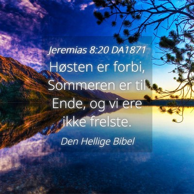 Picture 04 - Jeremias 8:20 DA1871 - Høsten er forbi, Sommeren er til Ende, og vi ere - Bible Verse Picture