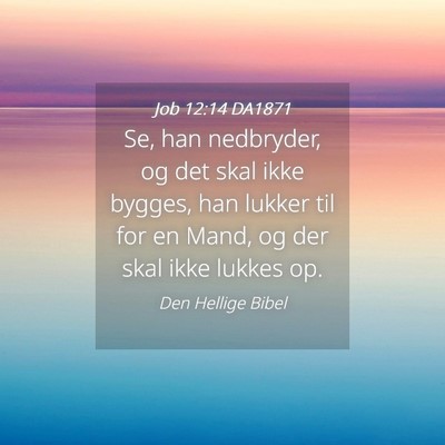 Picture 04 - Job 12:14 DA1871 - Se, han nedbryder, og det skal ikke bygges, han - Bible Verse Picture