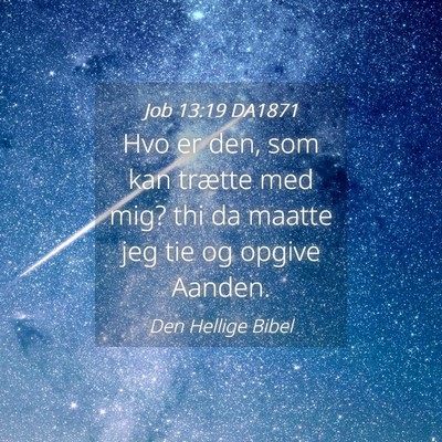 Picture 04 - Job 13:19 DA1871 - Hvo er den, som kan trætte med mig? thi da - Bible Verse Picture