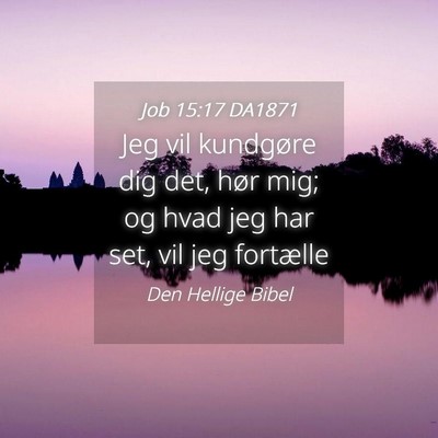Picture 04 - Job 15:17 DA1871 - Jeg vil kundgøre dig det, hør mig; og hvad jeg - Bible Verse Picture