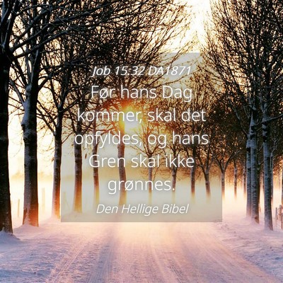 Picture 04 - Job 15:32 DA1871 - Før hans Dag kommer, skal det opfyldes, og hans - Bible Verse Picture