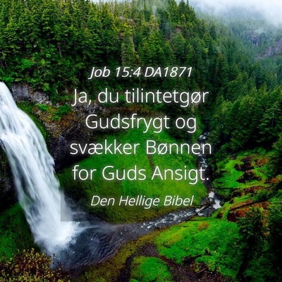 Picture 04 - Job 15:4 DA1871 - Ja, du tilintetgør Gudsfrygt og svækker Bønnen - Bible Verse Picture