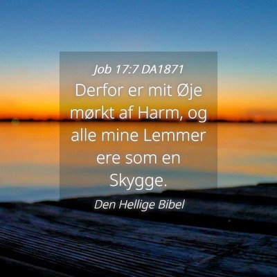 Picture 04 - Job 17:7 DA1871 - Derfor er mit Øje mørkt af Harm, og alle mine - Bible Verse Picture