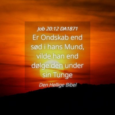Picture 04 - Job 20:12 DA1871 - Er Ondskab end sød i hans Mund, vilde han end - Bible Verse Picture