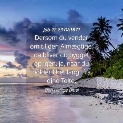 Picture 04 - Job 22:23 DA1871 - Dersom du vender om til den Almægtige, da bliver - Bible Verse Picture