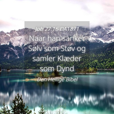 Picture 04 - Job 27:16 DA1871 - Naar han sanker Sølv som Støv og samler Klæder - Bible Verse Picture