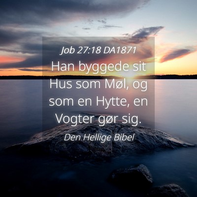 Picture 04 - Job 27:18 DA1871 - Han byggede sit Hus som Møl, og som en Hytte, en - Bible Verse Picture