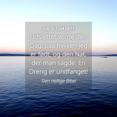 Picture 04 - Job 3:3 DA1871 - Udslettet vorde den Dag, paa hvilken jeg er - Bible Verse Picture