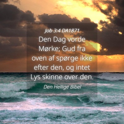 Picture 04 - Job 3:4 DA1871 - Den Dag vorde Mørke; Gud fra oven af spørge - Bible Verse Picture