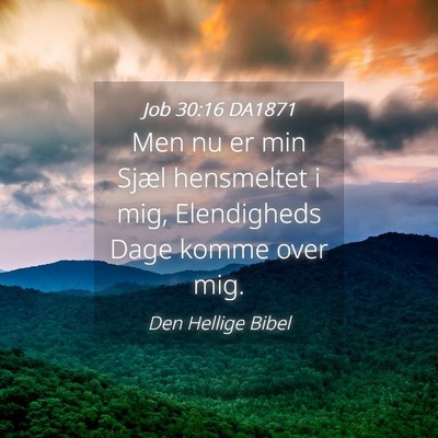 Picture 04 - Job 30:16 DA1871 - Men nu er min Sjæl hensmeltet i mig, Elendigheds - Bible Verse Picture