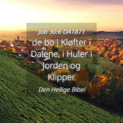 Picture 04 - Job 30:6 DA1871 - de bo i Kløfter i Dalene, i Huler i Jorden og - Bible Verse Picture