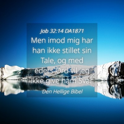 Picture 04 - Job 32:14 DA1871 - Men imod mig har han ikke stillet sin Tale, og - Bible Verse Picture