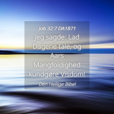 Picture 04 - Job 32:7 DA1871 - Jeg sagde: Lad Dagene tale, og Aars Mangfoldighed - Bible Verse Picture