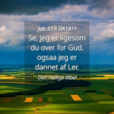 Picture 04 - Job 33:6 DA1871 - Se, jeg er ligesom du over for Gud, ogsaa jeg er - Bible Verse Picture