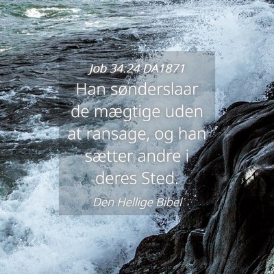 Picture 04 - Job 34:24 DA1871 - Han sønderslaar de mægtige uden at ransage, og - Bible Verse Picture