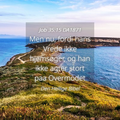 Picture 04 - Job 35:15 DA1871 - Men nu, fordi hans Vrede ikke hjemsøger, og han - Bible Verse Picture