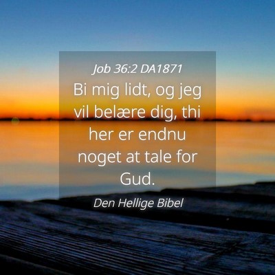 Picture 04 - Job 36:2 DA1871 - Bi mig lidt, og jeg vil belære dig, thi her er - Bible Verse Picture