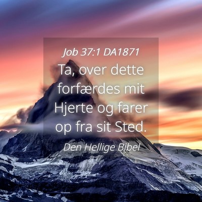 Picture 04 - Job 37:1 DA1871 - Ta, over dette forfærdes mit Hjerte og farer op - Bible Verse Picture