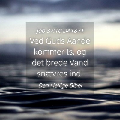 Picture 04 - Job 37:10 DA1871 - Ved Guds Aande kommer Is, og det brede Vand - Bible Verse Picture