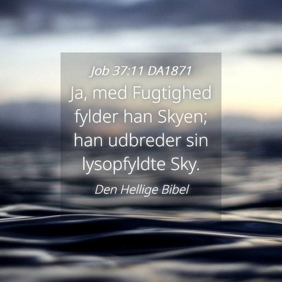Picture 04 - Job 37:11 DA1871 - Ja, med Fugtighed fylder han Skyen; han udbreder - Bible Verse Picture
