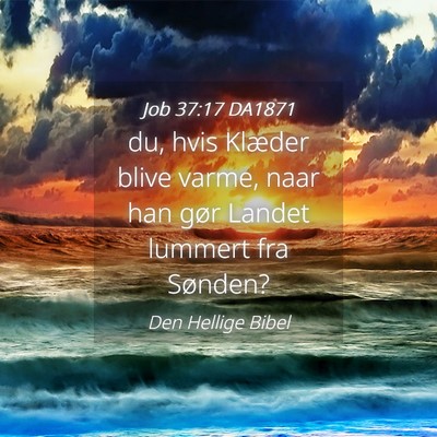 Picture 04 - Job 37:17 DA1871 - du, hvis Klæder blive varme, naar han gør - Bible Verse Picture
