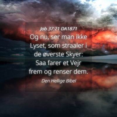 Picture 04 - Job 37:21 DA1871 - Og nu, ser man ikke Lyset, som straaler i de - Bible Verse Picture