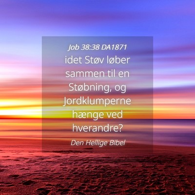 Picture 04 - Job 38:38 DA1871 - idet Støv løber sammen til en Støbning, og - Bible Verse Picture