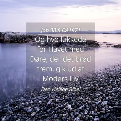 Picture 04 - Job 38:8 DA1871 - Og hvo lukkede for Havet med Døre, der det brød - Bible Verse Picture