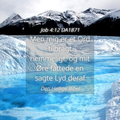 Picture 04 - Job 4:12 DA1871 - Men mig er et Ord tilbragt hemmeligt, og mit Øre - Bible Verse Picture