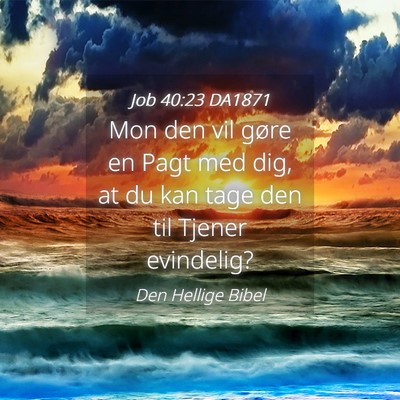 Picture 04 - Job 40:23 DA1871 - Mon den vil gøre en Pagt med dig, at du kan tage - Bible Verse Picture
