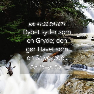 Picture 04 - Job 41:22 DA1871 - Dybet syder som en Gryde; den gør Havet som en - Bible Verse Picture