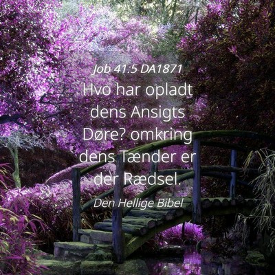 Picture 04 - Job 41:5 DA1871 - Hvo har opladt dens Ansigts Døre? omkring dens - Bible Verse Picture