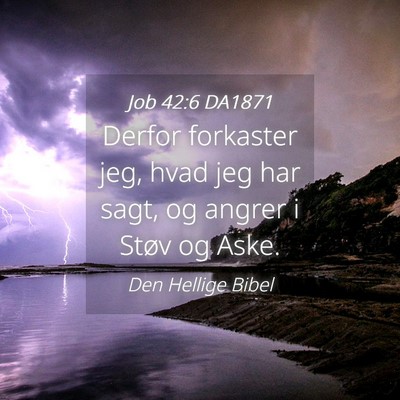 Picture 04 - Job 42:6 DA1871 - Derfor forkaster jeg, hvad jeg har sagt, og - Bible Verse Picture