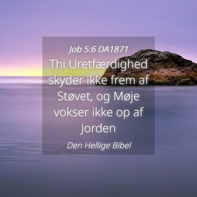 Picture 04 - Job 5:6 DA1871 - Thi Uretfærdighed skyder ikke frem af Støvet, - Bible Verse Picture