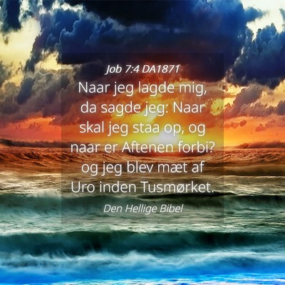 Picture 04 - Job 7:4 DA1871 - Naar jeg lagde mig, da sagde jeg: Naar skal jeg - Bible Verse Picture