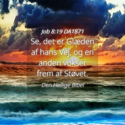Picture 04 - Job 8:19 DA1871 - Se, det er Glæden af hans Vej, og en anden - Bible Verse Picture