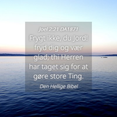 Picture 04 - Joel 2:21 DA1871 - Frygt ikke, du Jord! fryd dig og vær glad; thi - Bible Verse Picture