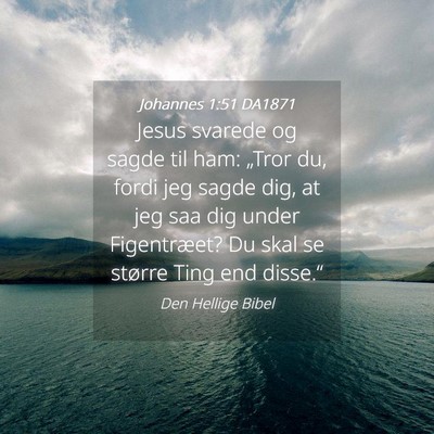 Picture 04 - Johannes 1:51 DA1871 - Jesus svarede og sagde til ham: „Tror du, fordi - Bible Verse Picture